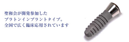 聖和会が開発参加した プラトンインプラントタイプ。全国で広く臨床応用されています